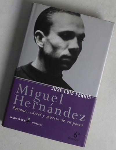 Miguel Hernández pasiones, cárcel y muerte de un poeta