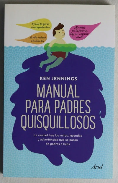 Manual para padres quisquillosos : la verdad tras los mitos, leyendas y advertencias que se pasan de padres a hijos
