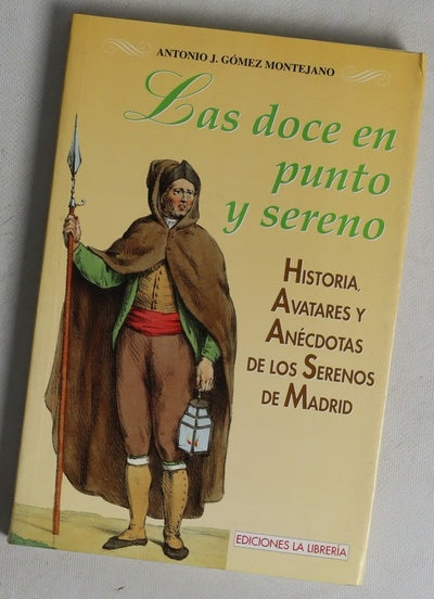 Las doce en punto y sereno historia, avatares y anécdotas de los serenos de Madrid
