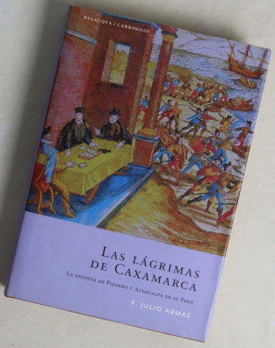 Las lágrimas de Caxamarca la epopeya de Pizarro y Atahualpa en el Perú