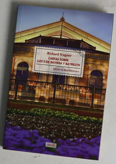 Cartas sobre Luis II de Baviera y Bayreuth seguido de La casa de los festivales escénicos de Bayreuth