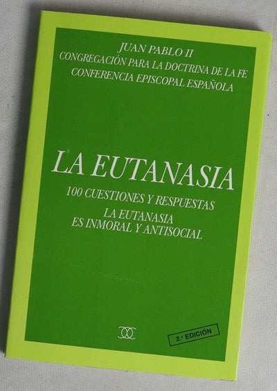 La eutanasia 100 cuestiones y respuestas sobre la defensa de la vida humana y la actitud de los católicos