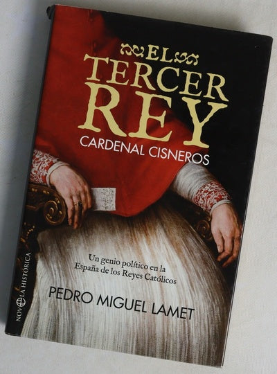 El tercer rey : Cardenal Cisneros : un genio político en la España de los Reyes Católicos