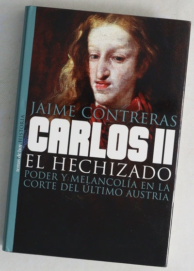 Carlos II el hechizado poder y melancolía en la corte del último Austria