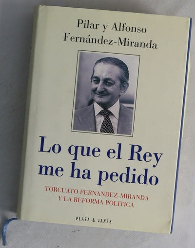 Lo que el Rey me ha pedido Torcuato Fernández-Miranda y la reforma política