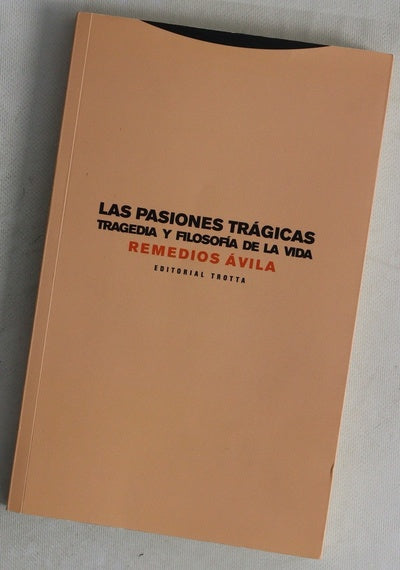 Las pasiones trágicas : tragedia y filosofía de la vida