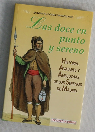 Las doce en punto y sereno historia, avatares y anécdotas de los serenos de Madrid
