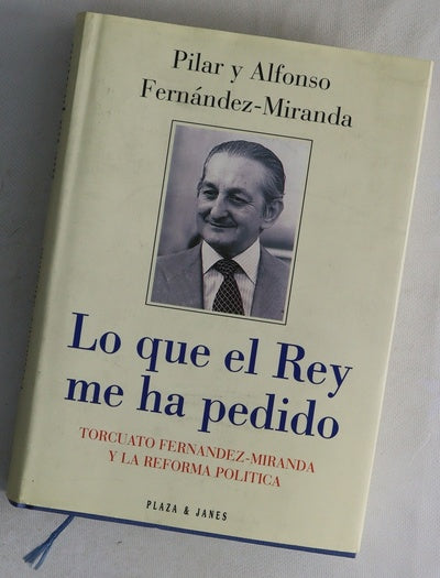 Lo que el Rey me ha pedido Torcuato Fernández-Miranda y la reforma política