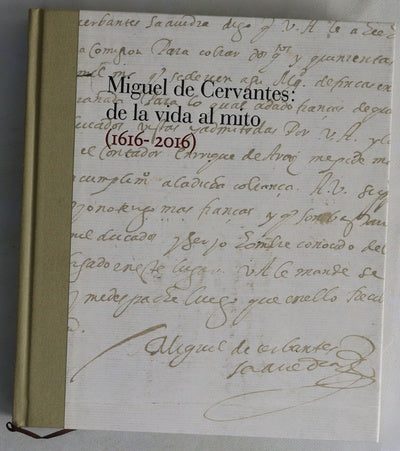 Miguel de Cervantes : de la vida al mito (1616-2016) : [del 1 de marzo al 22 de mayo de 2016, Biblioteca Nacional de España]