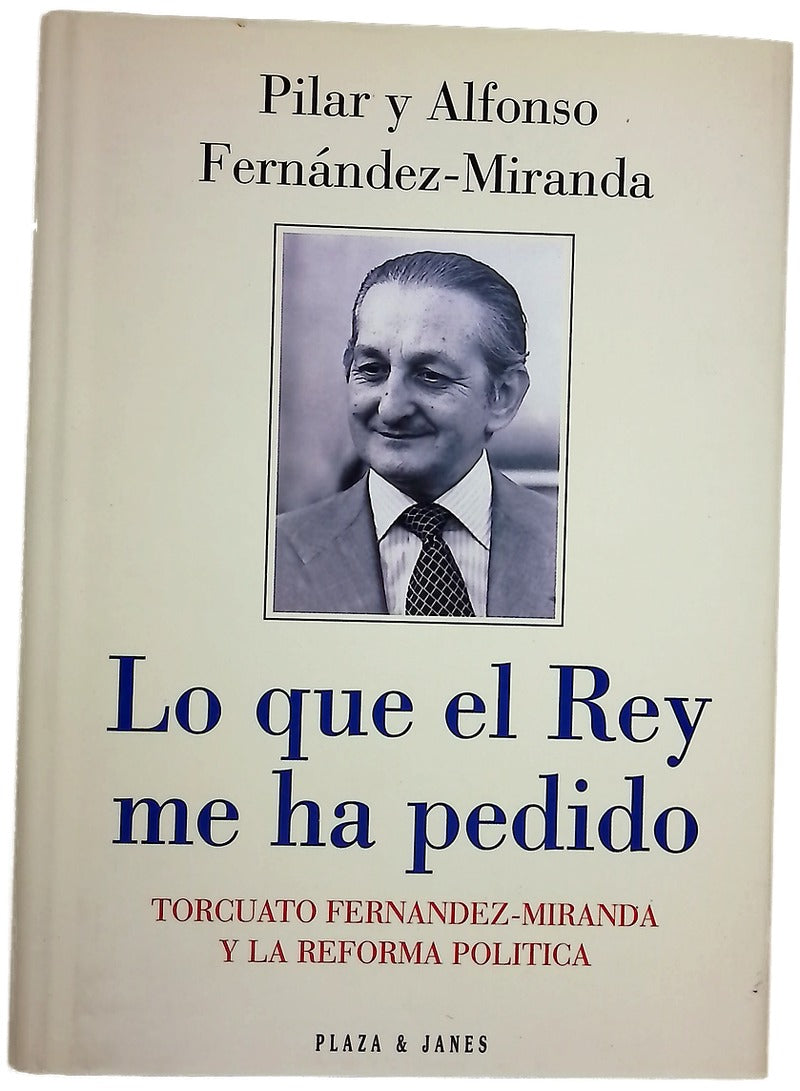Lo que el Rey me ha pedido Torcuato Fernández-Miranda y la reforma política