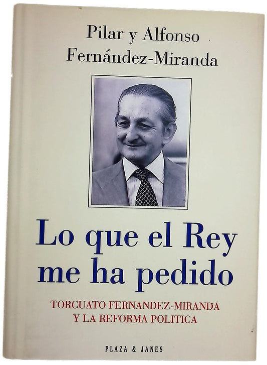 Lo que el Rey me ha pedido Torcuato Fernández-Miranda y la reforma política