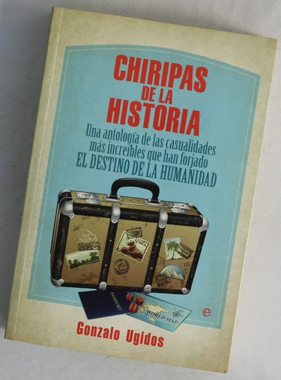 Chiripas de la historia : una antología de las casualidades más increíbles que han forjado el destino de la humanidad