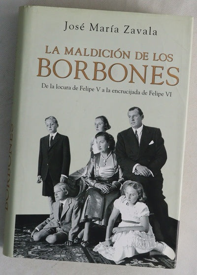 La maldición de los Borbones : de la locura de Felipe V a la encrucijada de Felipe VI