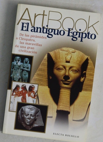 El antiguo Egipto de las pirámides a Cleopatra : las maravillas de una gran civilización