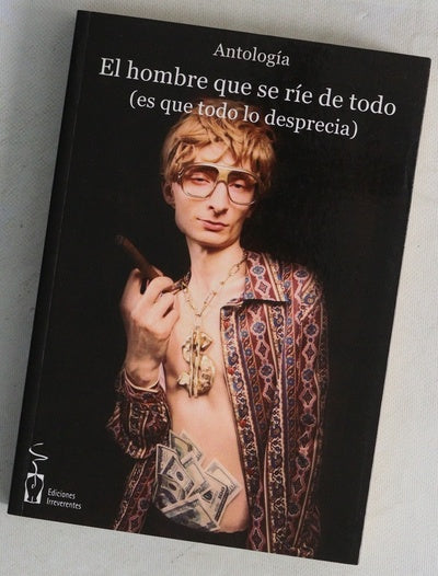 El hombre que se ríe de todo (es que todo lo desprecia) : antología