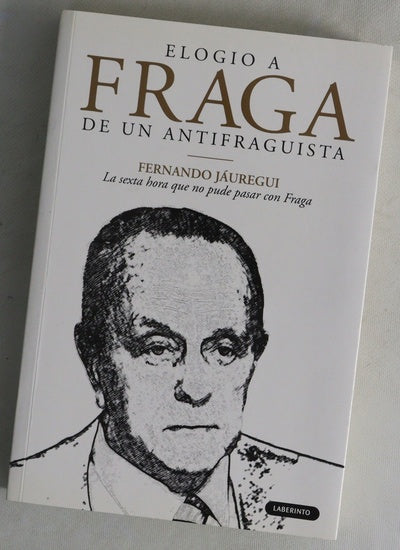 Elogio a Fraga de un antifraguista : la sexta hora que no pude pasar con Fraga