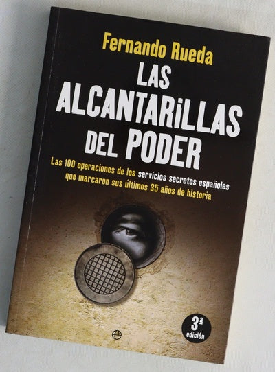 Las alcantarillas del poder : las 100 operaciones de los servicios secretos españoles que marcaron sus últimos 35 años de historia