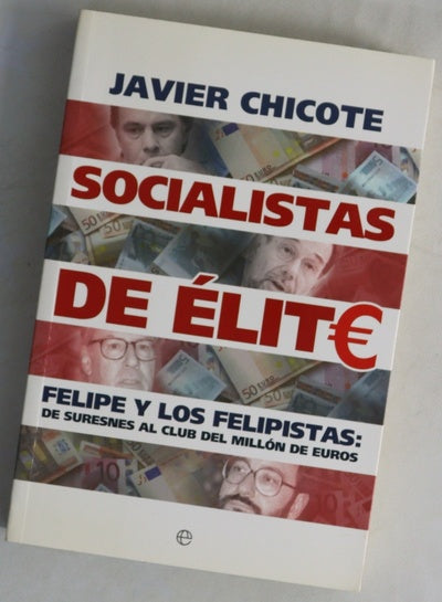 Socialistas de élite : Felipe y los felipistas: de Suresnes al club del millón de euros
