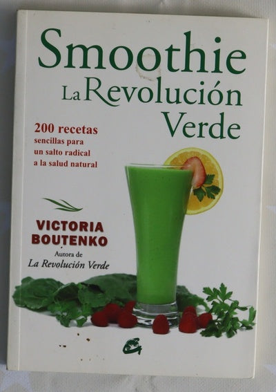 Smoothie: la revolución verde : 200 recetas para un salto radical a la salud natural