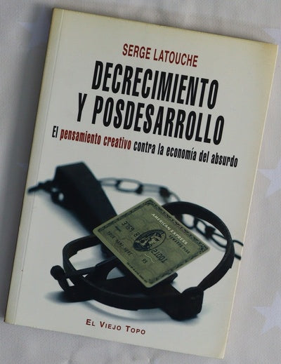 Decrecimiento y posdesarrollo el pensamiento creativo contra la economía del absurdo