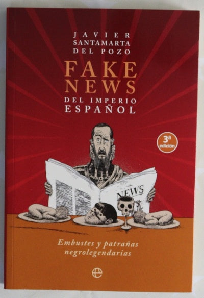 Fake news del imperio español : embustes y patrañas negrolegendarias