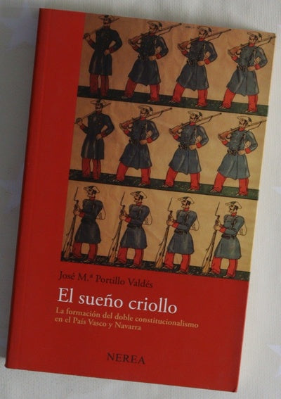 El sueño criollo la formación del doble constitucionalismo en el País Vasco y Navarra