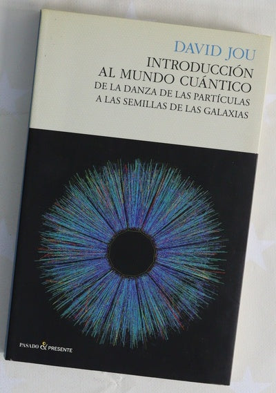 Introducción al mundo cuántico : de la danza de las partículas a las semillas de las galaxias