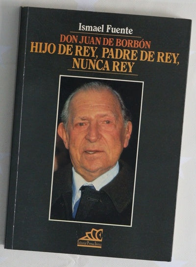 Don Juan de Borbón hijo de rey, padre de rey, nunca rey
