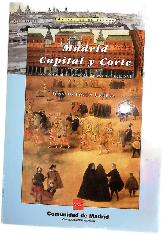 Madrid, capital y corte usos, costumbres y mentalidades en el siglo XVII