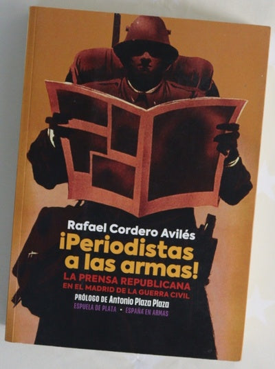¡Periodistas a las armas! : la prensa republicana en el Madrid de la Guerra Civil