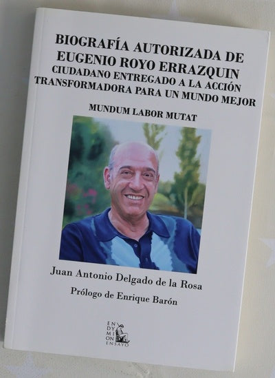 Biografía autorizada de Eugenio Royo Errazquin : ciudadano entregado a la acción transformadora para un mundo mejor : mundum labor mutat