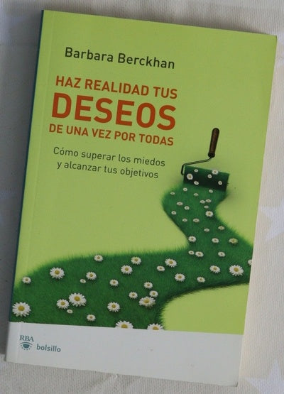 Haz realidad tus deseos de una vez por todas cómo superar los miedos y alcanzar tus objetivos