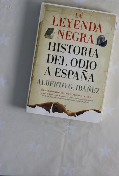 La leyenda negra : historia del odio a España : el relato hispanófobo externo e interno