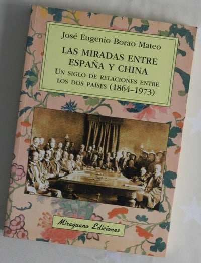 Las miradas entre España y China : un siglo de relaciones entre los dos países (1864-1973)