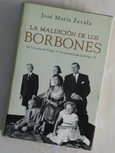 La maldición de los Borbones : de la locura de Felipe V a la encrucijada de Felipe VI