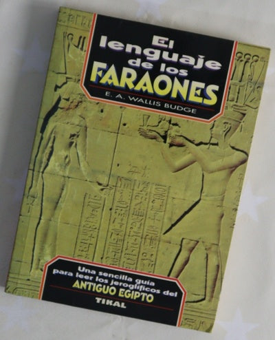 El lenguaje de los faraones una sencilla guía para leer los jeroglíficos del antiguo Egipto