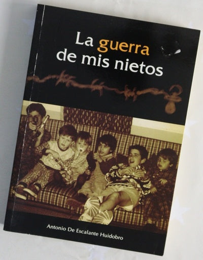 La guerra de mis nietos contada para los que no la saben, -- y sobre todo, para los que no quieren saberla