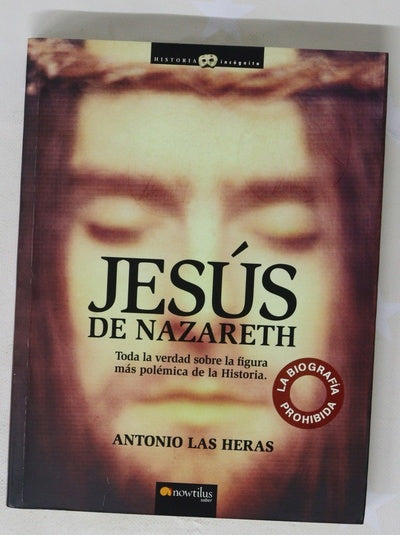 Jesús de Nazareth la biografía prohibida : toda la verdad sobre la figura más polémica de la historia