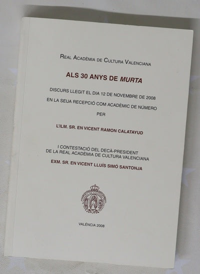 Als 30 anys de Murta discurs llegit el dia 12 de novembre de 2008 en la seua recepció com académic de número per l'Ilm. Sr. en Vicent Ramon Calatayud, i contestació del decà-president de la Real Acadèmia de Cultura Valenciana Excm. Sr. en Vicent Lluís ...