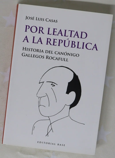 Por lealtad a la República : historia del canónigo Gallegos Rocafull