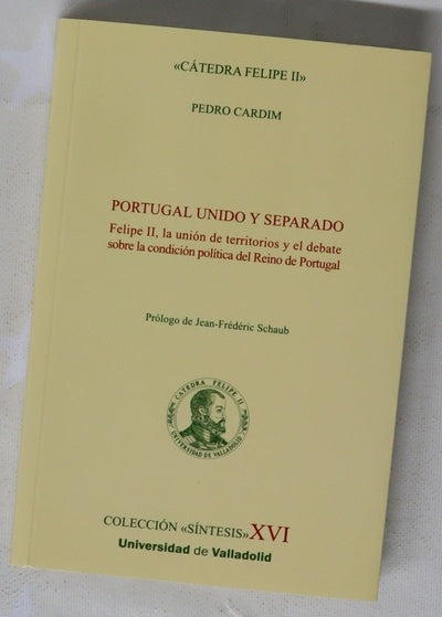 Portugal unido y separado : Felipe II, la unión de territorios y el debate sobre la condición política del reino de Portugal