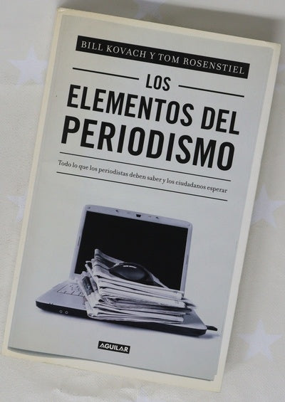 Los elementos del periodismo : todo lo que los periodistas deben saber y los ciudadanos esperar