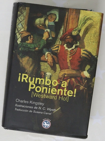 ¡Rumbo a poniente! o Los viajes y aventuras de Sir Amyas Leigh, caballero de Burrough, en el condado de Devon, durante el reinado de su más gloriosa majestad, la reina Isabel
