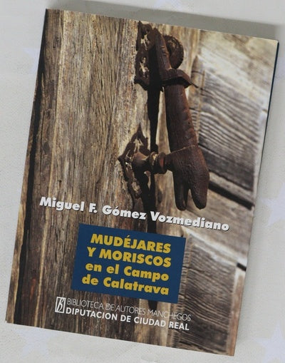 Mudéjares y moriscos en el Campo de Calatrava reductos de convivencia, tiempos de intolerancia : (siglos XV-XVII)