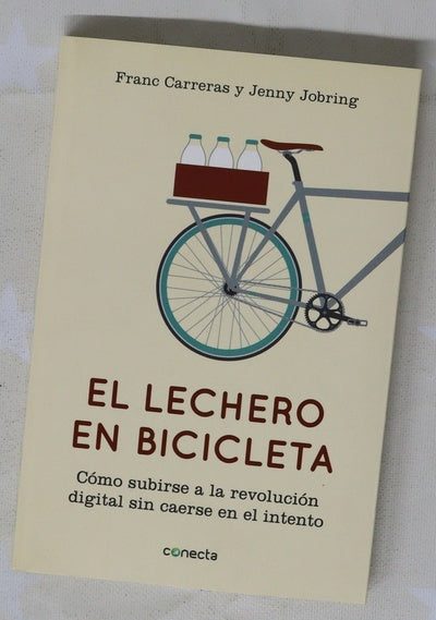El lechero en bicicleta : cómo subirse a la revolución digital sin caerse en el intento