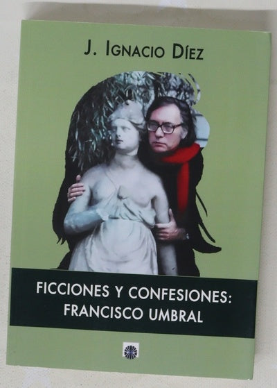 Ficciones y confesiones: Francisco Umbral