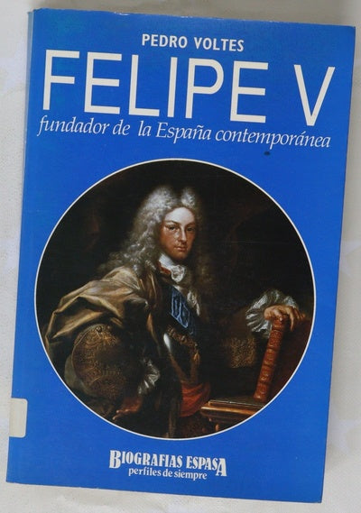 Felipe V, fundador de la España contemporánea