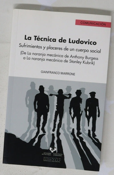 La técnica de Ludovico sufrimientos y placeres de un cuerpo social : (de "La naranja mecánica" de Anthony Burgess a "La naranja mecánica" de Stanley Kubrik)