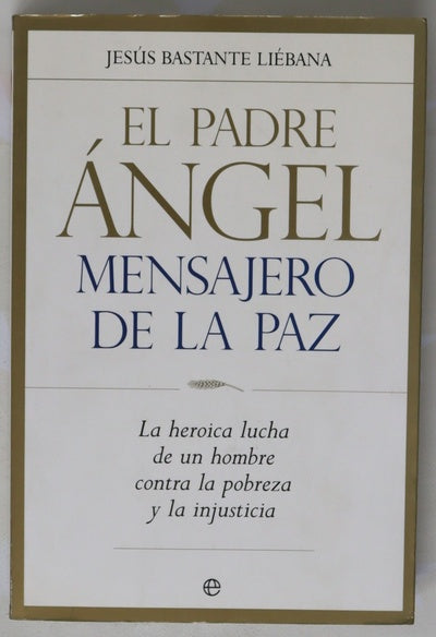 El padre Ángel, mensajero de la paz la heroica lucha de un hombre contra la pobreza y la injusticia