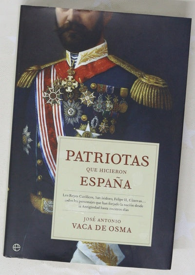 Patriotas que hicieron España los Reyes Católicos, San Isidoro, Felipe II, Cánovas-- todos los personajes que han forjado la nación desde la Antigüedad hasta nuestros días